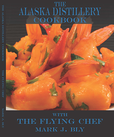 Alaska Distillery Cookbook Delivers Untamed Flavor of Alaska Style Cuisine