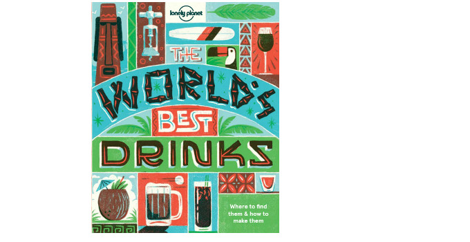 The World's Best Drinks: Where to Find Them and How to Make Them