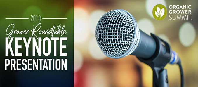 Grower Roundtable Keynote Presentation Announced for Organic Grower Summit 2018