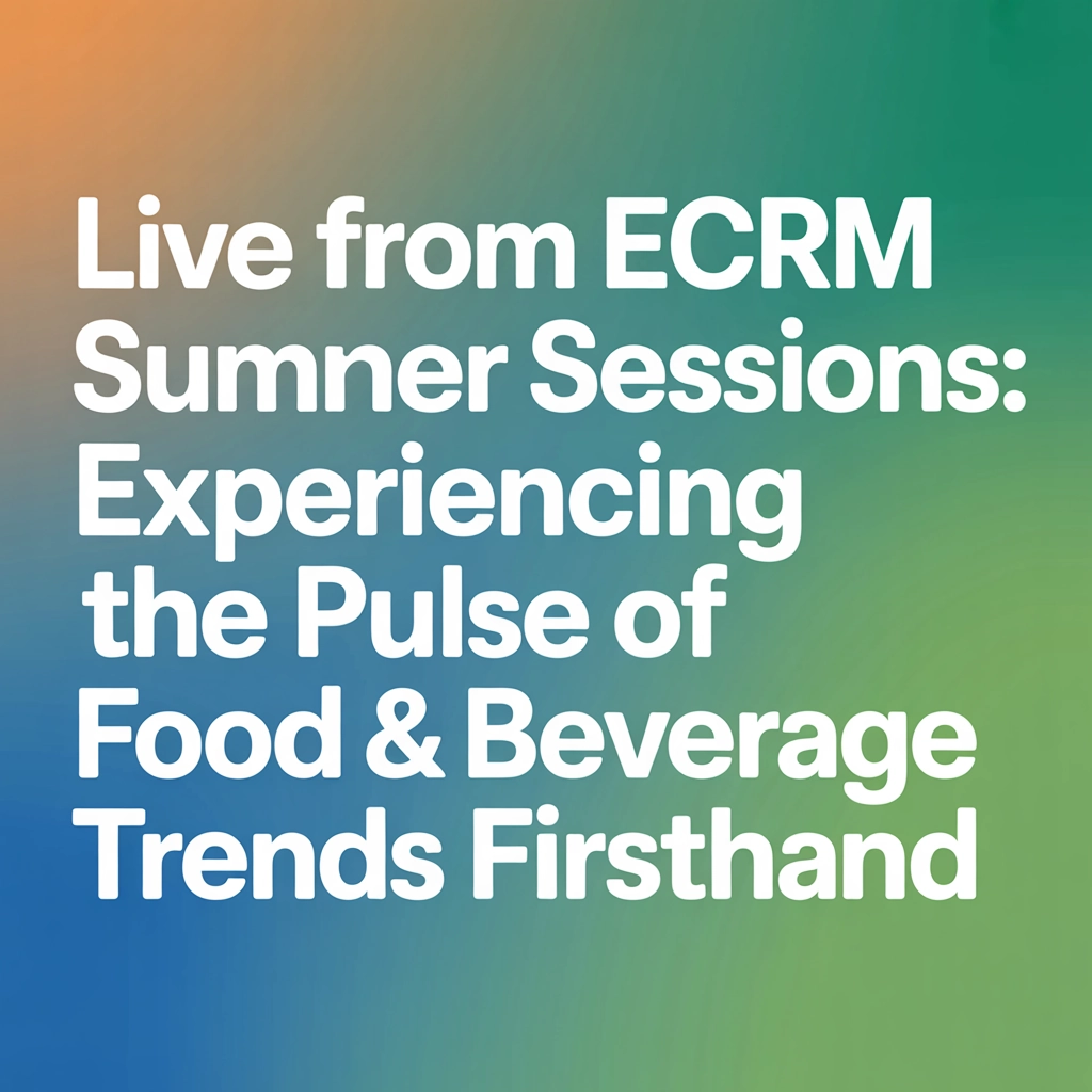Live from ECRM Summer Sessions: Experiencing the Pulse of Food & Beverage Trends Firsthand