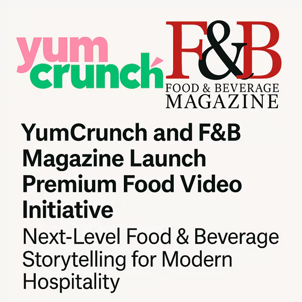 YumCrunch and F&B Magazine Launch Premium Food Video Initiative: Next-Level Food & Beverage Storytelling for Modern Hospitality